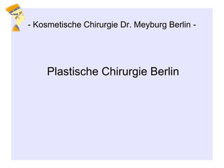Plastische Chirurgie Berlin
- Kosmetische Chirurgie Dr. Meyburg Berlin -
 