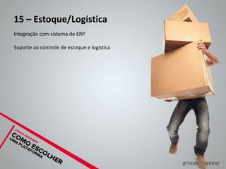 15 – Estoque/Logística
Integração com sistema de ERP

Suporte ao controle de estoque e logística




                                             @THIAGOSARRAF
 