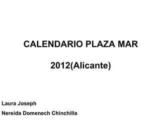 CALENDARIO PLAZA MAR 2012(Alicante) Laura Joseph Nereida Domenech Chinchilla 