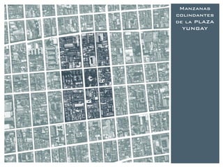 Manzanas
colindantes
de la PLAZA
  YUNGAY
 