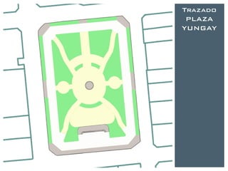 Trazado
 PLAZA
YUNGAY
 