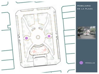 Mobiliario
de la plaza




     pérgolas
 