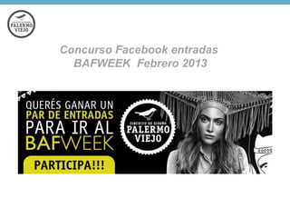 Concurso Facebook entradas
BAFWEEK Febrero 2013

 