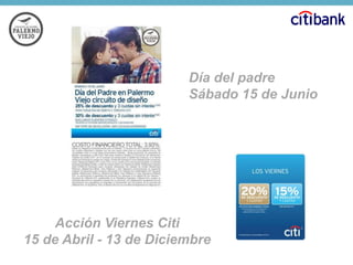 Día del padre
Sábado 15 de Junio

Acción Viernes Citi
15 de Abril - 13 de Diciembre

 