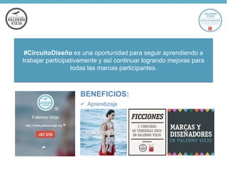 #CircuitoDiseño es una oportunidad para seguir aprendiendo a
trabajar participativamente y así continuar logrando mejoras para
todas las marcas participantes.

BENEFICIOS:
 Aprendizaje

 