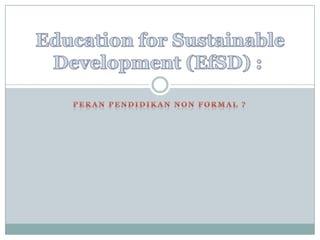 PeranPendidikan Non Formal ? Education for Sustainable Development (EfSD) :   