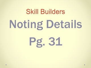 Skill Builders
Noting Details
Pg. 31
 