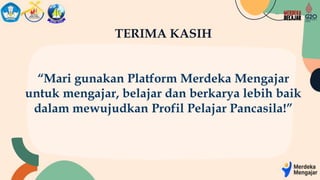 TERIMA KASIH
“Mari gunakan Platform Merdeka Mengajar
untuk mengajar, belajar dan berkarya lebih baik
dalam mewujudkan Profil Pelajar Pancasila!”
 