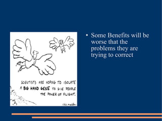 Some Benefits will be worse that the problems they are trying to correct 