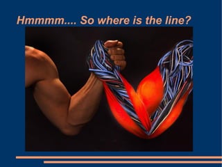Hmmmm.... So where is the line? 