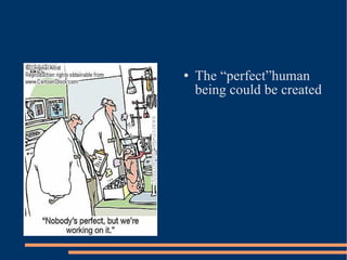 The “perfect”human being could be created 