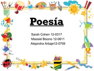 PoesíaPoesía
Sarah Cohen 12-0317
Massiel Bisono 12-0611
Alejandra Arbaje12-0709
 