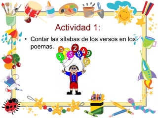 Actividad 1:
• Contar las sílabas de los versos en los
poemas.
 