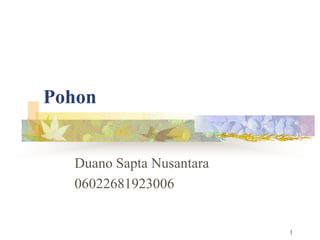 1
Pohon
Duano Sapta Nusantara
06022681923006
 