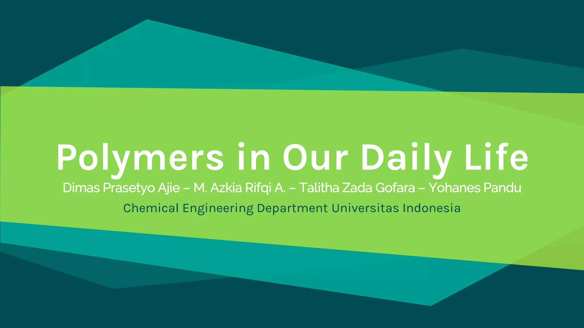 Polymers in Our Daily Life
Dimas Prasetyo Ajie – M. Azkia Rifqi A. – Talitha Zada Gofara – Yohanes Pandu
Chemical Engineering Department Universitas Indonesia