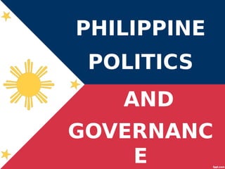PHILIPPINE
POLITICS
AND
GOVERNANC
E
 