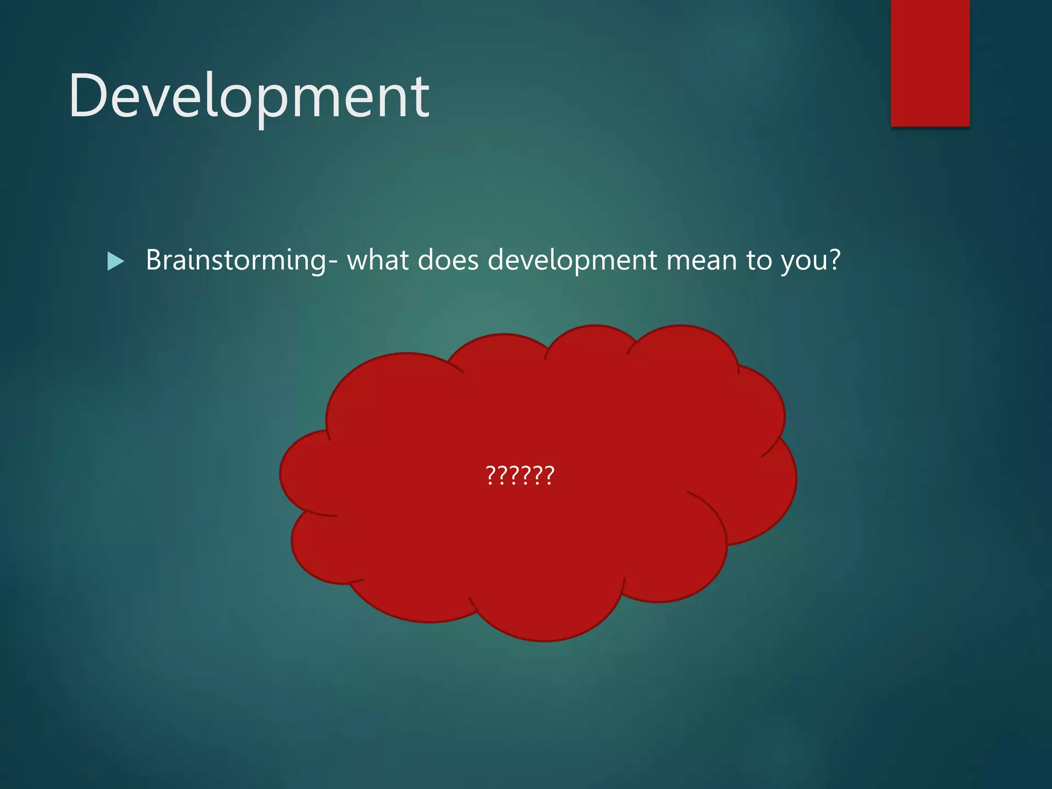Development
 Brainstorming- what does development mean to you?
??????
 