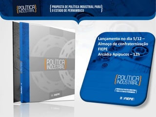 Lançamento no dia 5/12 –
Almoço de confraternização
FIEPE
Arcádia Apipucos – 12h

 