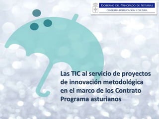 Las TIC al servicio de proyectos
de innovación metodológica
en el marco de los Contrato
Programa asturianos
 