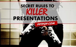SECRET RULES TO
KILLER
PRESENTATIONS
 