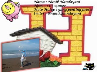 Nama : Nunik Handayani
Npm : 115040027
Moto Hidup : yang penting proses
twiter : @nunik_handayani
 