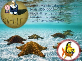Nama : Maldini Cahayana
Npm :115040025
Moto Hidup : Jadilah dirimu sebaik-
baik dirimu sendiri
Twiter : @maldinicahyana
 