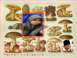 N a ma : N i d a S y a r i p a t u n N a d i a
N p m : 115040011
M o t o H i d u p :T u a p a s t i d e w a s a
i t u p i ...