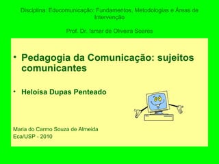 Disciplina: Educomunicação: Fundamentos, Metodologias e Áreas de Intervenção Prof. Dr. Ismar de Oliveira Soares ,[object Object],[object Object],[object Object],[object Object]