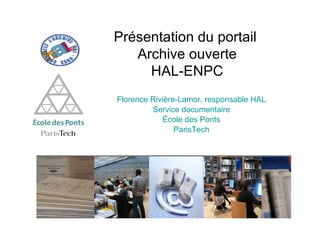 Florence Rivière-Lamor, responsable HAL Service documentaire École des Ponts ParisTech Présentation du portail Archive ouverte HAL-ENPC 