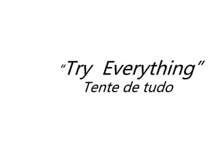 “Try Everything”
Tente de tudo
 