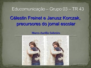 Célestin Freinet e Janusz Korczak,  precursores do jornal escolar Marco Aurélio Sobreiro Vania de Toledo Piza blog3.opovo.com.br 