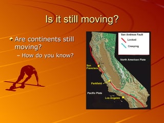 Is it still moving? Are continents still moving? How do you know? 