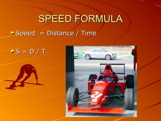 SPEED FORMULA Speed  = Distance / Time S = D / T 
