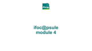 ifoc@psule
module 4
 
