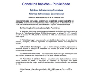 http://www.planalto.gov.br/publi_04/colecao/norm28.htm Conceitos básicos - Publicidade 