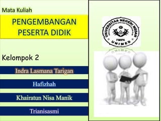 PENGEMBANGAN
PESERTA DIDIK
Indra Lasmana Tarigan
Trianisasmi
Khairatun Nisa Manik
Hafizhah
Kelompok 2
Mata Kuliah
 