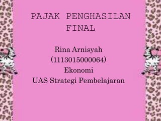 PAJAK PENGHASILAN
FINAL
Rina Arnisyah
(1113015000064)
Ekonomi
UAS Strategi Pembelajaran
 