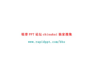 锐普 PPT 论坛 chinakui 独家搜集 www.rapidppt.com/bbs 