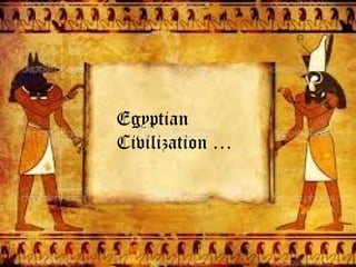 Egyptian EgypEtigaypntia cnciivviilliizzaattiioonn 
Civilization … 
 