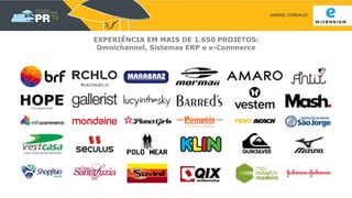 SAMUEL GONSALES
EXPERIÊNCIA EM MAIS DE 1.650 PROJETOS:
Omnichannel, Sistemas ERP e e-Commerce
 