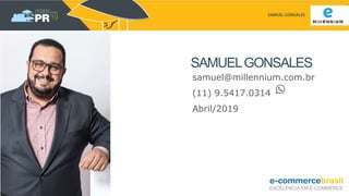 SAMUEL GONSALES
SAMUELGONSALES
samuel@millennium.com.br
(11) 9.5417.0314
Abril/2019
 