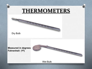 THERMOMETERS 
Dry Bulb 
Wet Bulb 
Measured in degrees 
Fahrenheit (oF) 
 