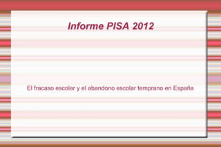 Informe PISA 2012
El fracaso escolar y el abandono escolar temprano en España
 