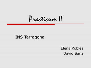 Practicum II

INS Tarragona

                 Elena Robles
                  David Sanz
 
