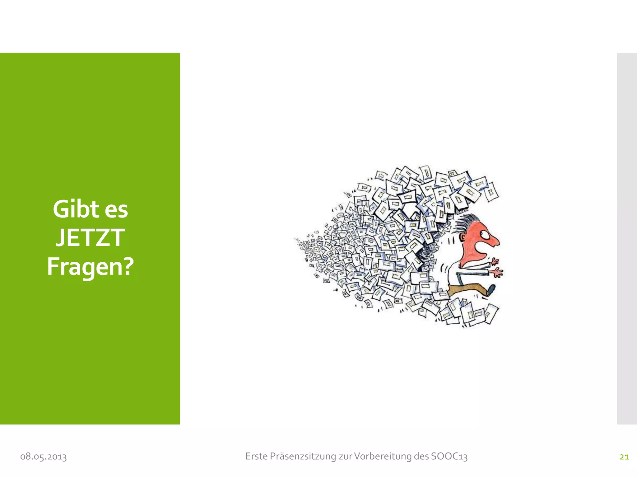 Gibt es
JETZT
Fragen?
08.05.2013 Erste Präsenzsitzung zurVorbereitung des SOOC13 21
 