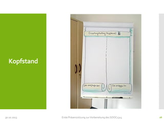 Kopfstand

30.10.2013

Erste Präsenzsitzung zur Vorbereitung des SOOC1314

26

 