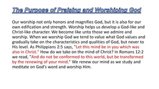 Our worship not only honors and magnifies God, but it is also for our
own edification and strength. Worship helps us devel...