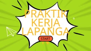 PRAKTIK
KERJA
LAPANGA
N
START
 