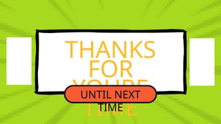 THANKS
FOR
YOURE
TIME
UNTIL NEXT
TIME
 