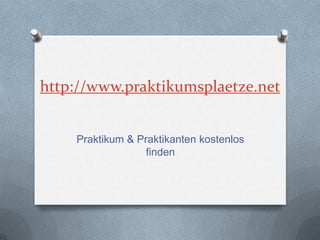 http://www.praktikumsplaetze.net Praktikum & Praktikanten kostenlos finden 